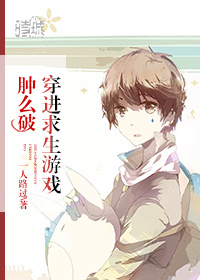 《穿进求生游戏肿么破》