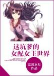 《这坑爹的女配女主世界》