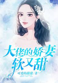 《大佬的娇妻软又甜》